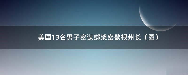 美国13名男子密谋绑架密歇根州长（图）