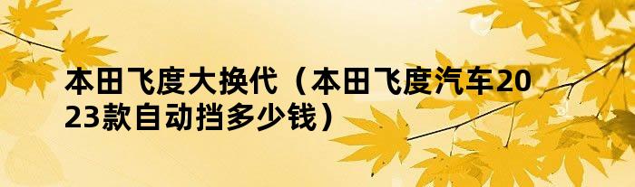 本田飞度大换代（本田飞度汽车2023款自动挡多少钱）